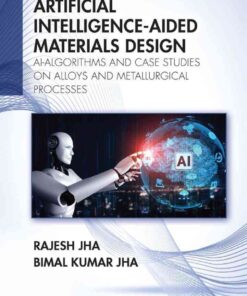 Artificial Intelligence-Aided Materials Design: AI-Algorithms and Case Studies on Alloys and Metallurgical Processes eBook