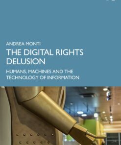 The Digital Rights Delusion: Humans, Machines and the Technology of Information eBook