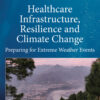 Healthcare Infrastructure, Resilience and Climate Change: Preparing for Extreme Weather Events eBook