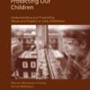 Protecting Our Children: Understanding and Preventing Abuse and Neglect in Early Childhood, 1st Edition eBook