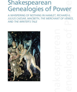 Shakespearean Genealogies of Power: A Whispering of Nothing in Hamlet, Richard II, Julius Caesar, Macbeth, The Merchant of Venice, and The Winter’s Tale eBook