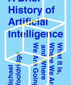 A Brief History of Artificial Intelligence: What It Is, Where We Are, and Where We Are Going eBook