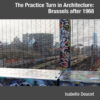 The Practice Turn in Architecture: Brussels after 1968 eBook