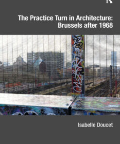 The Practice Turn in Architecture: Brussels after 1968 eBook