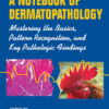 A Notebook of Dermatopathology: Mastering the Basics, Pattern Recognition, and Key Pathologic Findings eBook