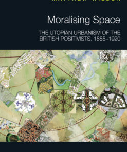 Moralising Space: The Utopian Urbanism of the British Positivists, 1855-1920 eBook
