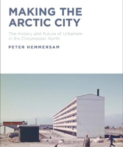 Making the Arctic City: The History and Future of Urbanism in the Circumpolar North eBook