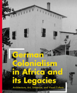 German Colonialism in Africa and its Legacies: Architecture, Art, Urbanism, and Visual Culture eBook