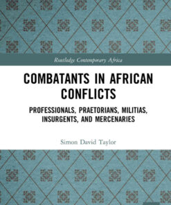 Combatants in African Conflicts: Professionals, Praetorians, Militias, Insurgents, and Mercenaries eBook