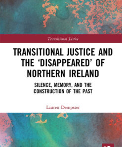 Transitional Justice and the ‘Disappeared’ of Northern Ireland: Silence, Memory, and the Construction of the Past eBook