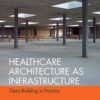 Healthcare Architecture as Infrastructure: Open Building in Practice eBook