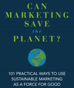Can Marketing Save the Planet?: 101 Practical Ways to Use Sustainable Marketing as a Force for Good eBook