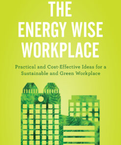 The Energy Wise Workplace: Practical and Cost-Effective Ideas for a Sustainable and Green Workplace eBook