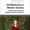 (Un)Believing in Modern Society: Religion, Spirituality, and Religious-Secular Competition eBook
