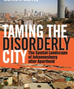 Taming the Disorderly City: The Spatial Landscape of Johannesburg after Apartheid eBook