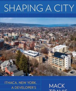 Shaping a City: Ithaca, New York, a Developer's Perspective eBook