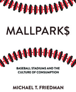 Mallparks: Baseball Stadiums and the Culture of Consumption eBook