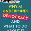 Why AI Undermines Democracy and What To Do About It eBook