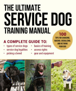 The Ultimate Service Dog Training Manual: 100 Tips for Choosing, Raising, Socializing, and Retiring Your Dog eBook