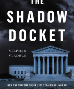 The Shadow Docket: How the Supreme Court Uses Stealth Rulings to Amass Power and Undermine the Republic eBook
