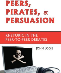 Peers, Pirates, and Persuasion: Rhetoric in the Peer-to-Peer Debates eBook