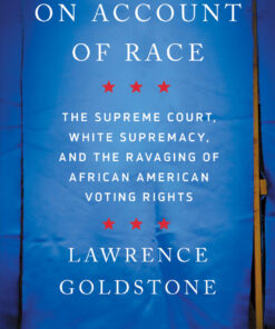 On Account of Race: The Supreme Court, White Supremacy, and the Ravaging of African American Voting Rights eBook