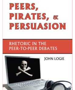 Peers, Pirates, and Persuasion: Rhetoric in the Peer-to-Peer Debates eBook