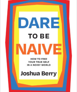 Dare to Be Naive: How to Find Your True Self in a Noisy World eBook
