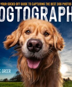 Dogtography: A Knock-Your-Socks-Off Guide to Capturing the Best Dog Photos on Earth eBook