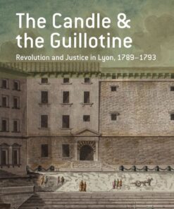 The Candle and the Guillotine: Revolution and Justice in Lyon, 1789–93 eBook
