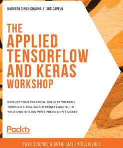 The Applied TensorFlow and Keras Workshop: Develop your practical skills by working through a real-world project and build your own Bitcoin price prediction tracker eBook