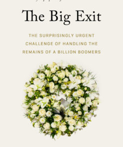 The Big Exit: The Surprisingly Urgent Challenge of Handling the Remains of a Billion Boomers eBook