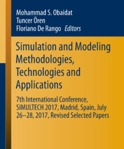 Simulation and Modeling Methodologies, Technologies and Applications: 7th International Conference, SIMULTECH 2017 Madrid, Spain, July 26–28, 2017 Revised Selected Papers eBook