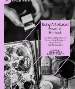 Using Arts-based Research Methods: Creative Approaches for Researching Business, Organisation and Humanities eBook