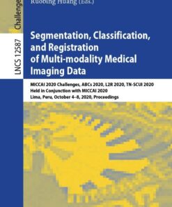 Segmentation, Classification, and Registration of Multi-modality Medical Imaging Data: MICCAI 2020 Challenges, ABCs 2020, L2R 2020, TN-SCUI 2020, Held in Conjunction with MICCAI 2020, Lima, Peru, October 4–8, 2020, Proceedings eBook