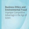 Business Ethics and Environmental Fraud: Improper Competitive Advantage in the Age of Green eBook