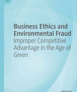 Business Ethics and Environmental Fraud: Improper Competitive Advantage in the Age of Green eBook
