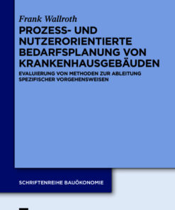 Prozess- und nutzerorientierte Bedarfsplanung von Krankenhausgebäuden: Evaluierung von Methoden zur Ableitung spezifischer Vorgehensweisen eBook