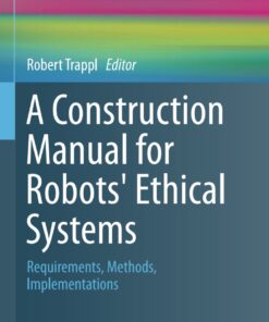A Construction Manual for Robots' Ethical Systems: Requirements, Methods, Implementations eBook