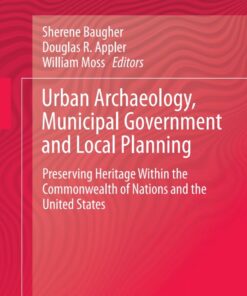 Urban Archaeology, Municipal Government and Local Planning: Preserving Heritage within the Commonwealth of Nations and the United States eBook