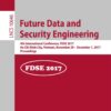 Future Data and Security Engineering: 4th International Conference, FDSE 2017, Ho Chi Minh City, Vietnam, November 29 – December 1, 2017, Proceedings eBook