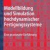 Modellbildung und Simulation hochdynamischer Fertigungssysteme: Eine praxisnahe Einführung eBook
