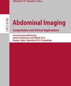 Abdominal Imaging. Computational and Clinical Applications: 5th International Workshop, Held in Conjunction with MICCAI 2013, Nagoya, Japan, September 22, 2013, Proceedings eBook