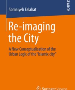 Re-imaging the City: A New Conceptualisation of the Urban Logic of the “Islamic city” eBook