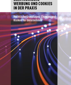 Elektronische Werbung und Cookies in der Praxis: Rechtliche Grundlagen, Chancen und Risiken für Unternehmen eBook