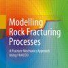 Modelling Rock Fracturing Processes: A Fracture Mechanics Approach Using FRACOD eBook