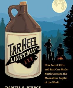 Tar Heel Lightnin'How Secret Stills and Fast Cars Made North Carolina the Moonshine Capital of the World eBook