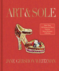Art & Sole: A Spectacular Selection of More Than 150 Fantasy Art Shoes from the Stuart Weitzman Collection eBook