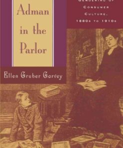 The Adman in the Parlor: Magazines and the Gendering of Consumer Culture, 1880s to 1910s eBook
