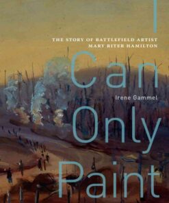 I Can Only Paint: The Story of Battlefield Artist Mary Riter Hamilton eBook